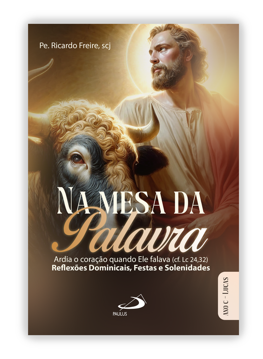 Na mesa da Palavra - Ardia o coração quando Ele falava - Reflexões Dominicais, Festas e Solenidades Ano C – São Lucas