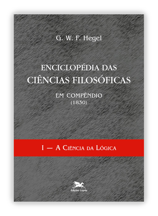 Enciclopédia das ciências filosóficas em compêndio (1830) I - A ciência da lógica