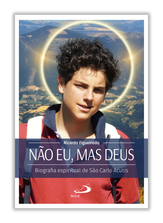 Não eu, mas Deus - Biografia espiritual de São Carlo Acutis