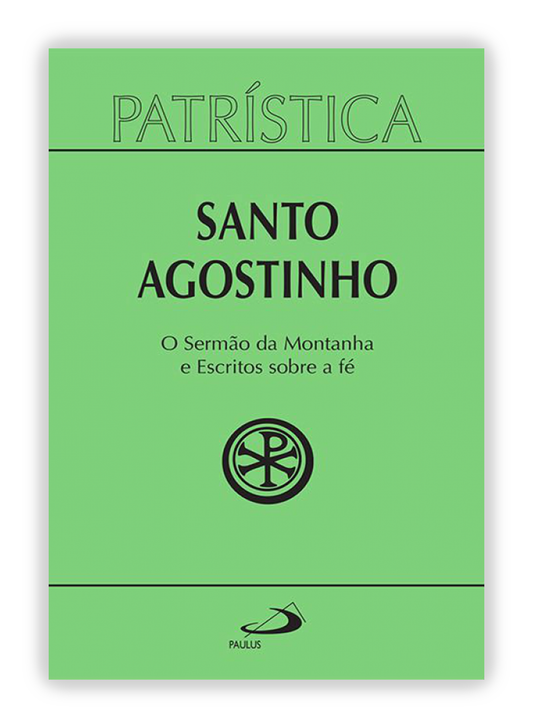 Santo Agostinho - Sermão da Montanha e Escritos sobre a fé (Patrística 36)