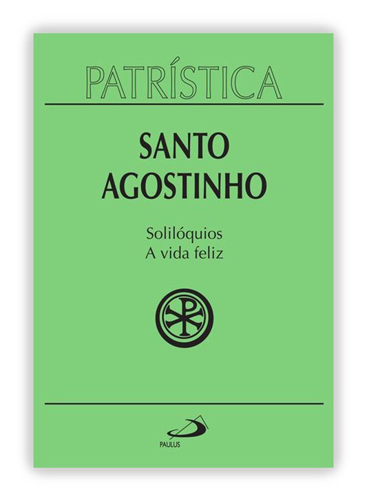 Santo Agostinho - Solilóquios | A vida feliz (Patrística 11)