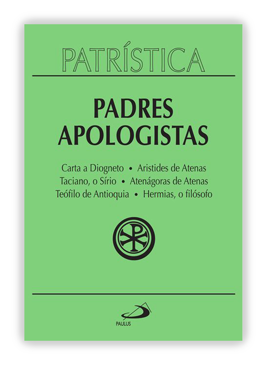 Padres Apologistas - Carta a Diogneto | Aristides de Atenas | Taciano, o Sírio | Atenágoras de Atenas | Teófilo de Antioquia | Hermias, o filósofo (Patrística 2)