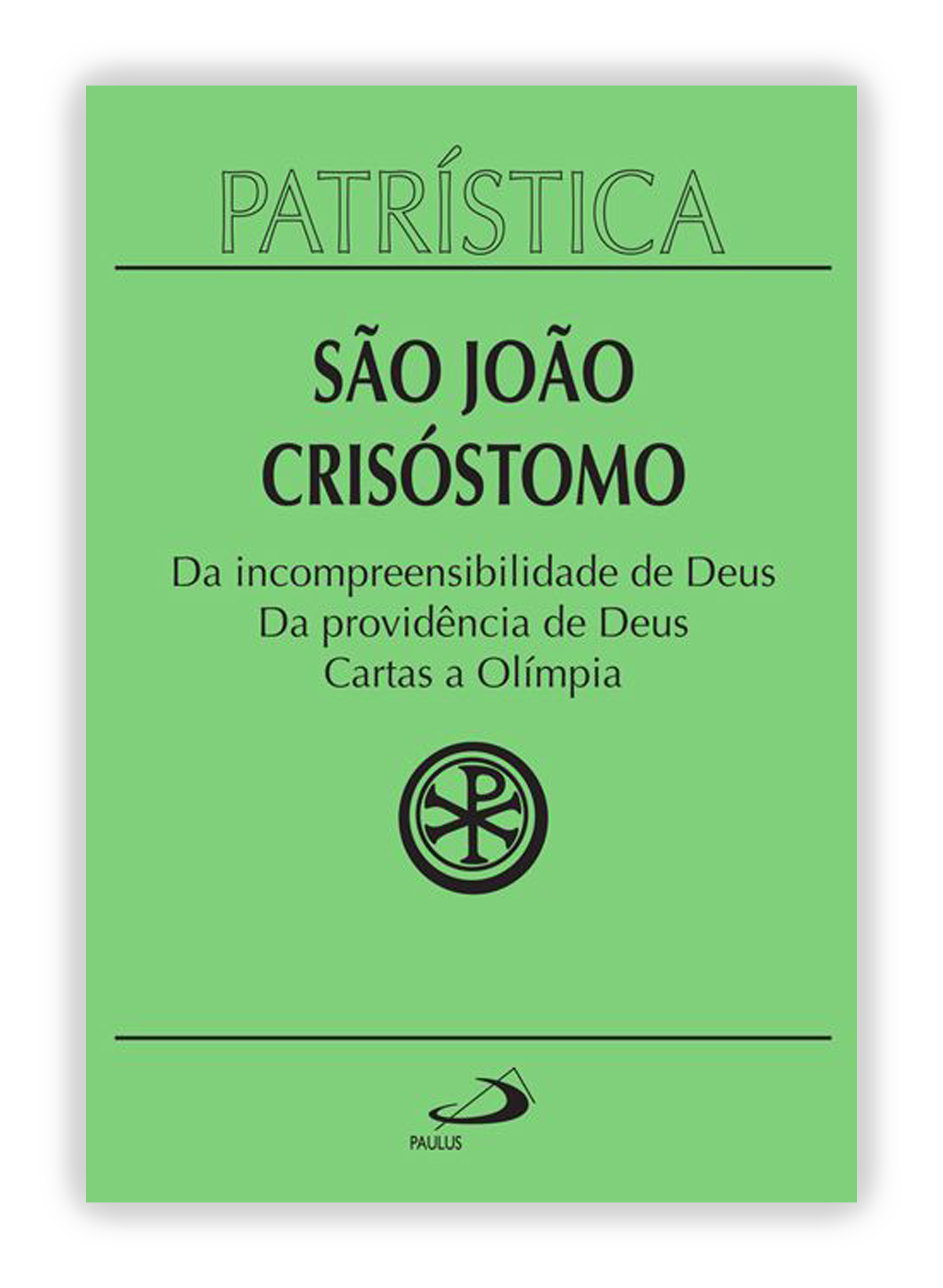 São João crisóstomo - Da incompreensibilidade de Deus | Da providência de Deus | Cartas a Olímpia (Patrística 23)