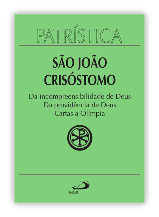 São João crisóstomo - Da incompreensibilidade de Deus | Da providência de Deus | Cartas a Olímpia (Patrística 23)