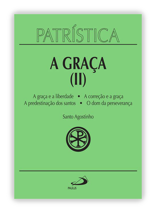 Santo Agostinho - A Graça II -  A graça e a liberdade | A correção fraterna | A predestinação dos santos | O dom da esperança (Patrística 13)