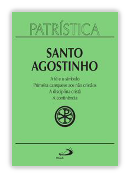 Santo Agostinho - A fé e o símbolo | Primeira catequese aos não cristãos | A disciplina cristã | A continência (Patrística 32)