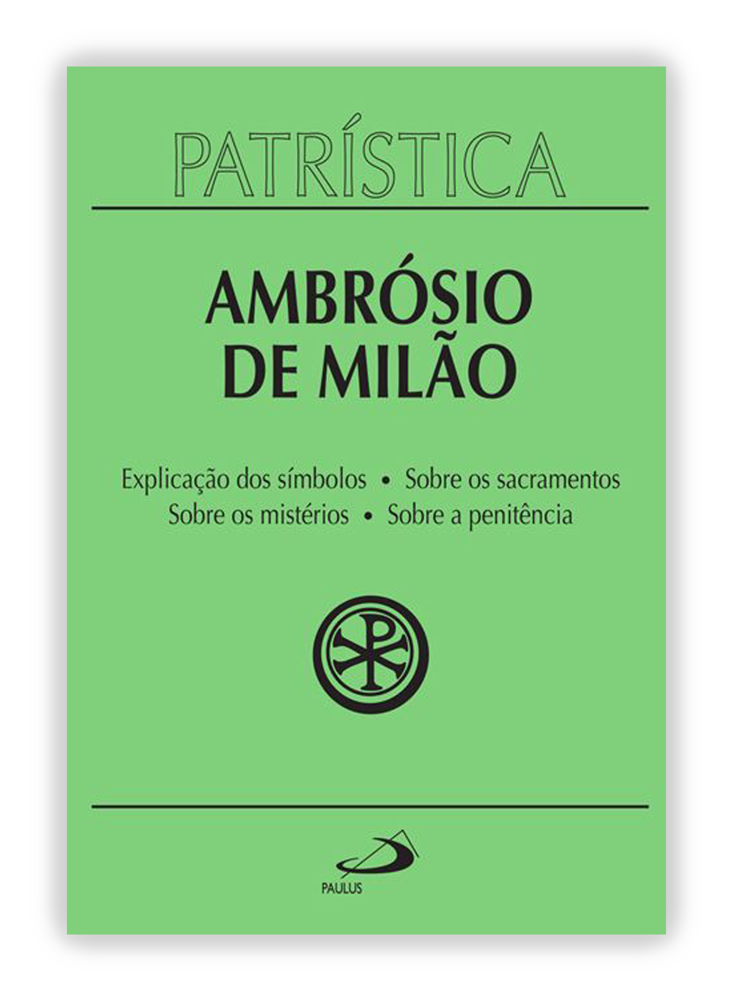 Ambrósio de Milão - Explicação dos símbolos | Sobre os Sacramentos | Sobre os mistérios | Sobre a penitência (Patrística 5)