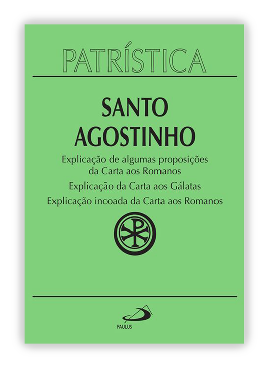 Santo Agostinho - Explicação de algumas proposições da Carta aos Romanos | Explicação da Carta aos Gálatas | Explicação incoada da Carta aos Romanos (Patrística 25)