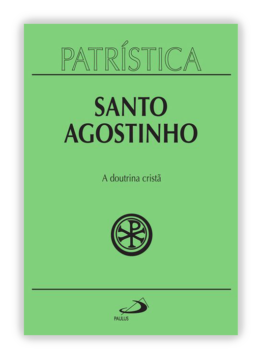 Santo Agostinho - A doutrina cristã (Patrística 17)