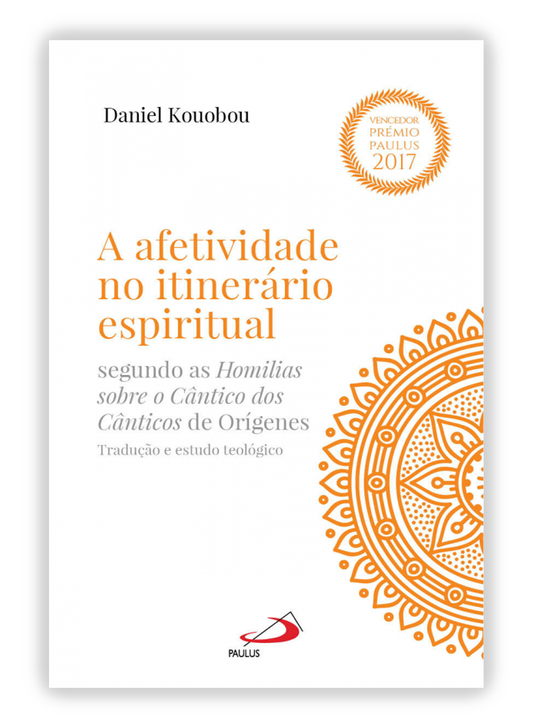 A afetividade no itinerário espiritual - Segundo as Homilias sobre o Cânticos dos Cânticos de Orígenes