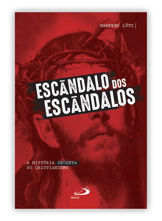 Escândalo dos escândalos - A História secreta do Cristianismo