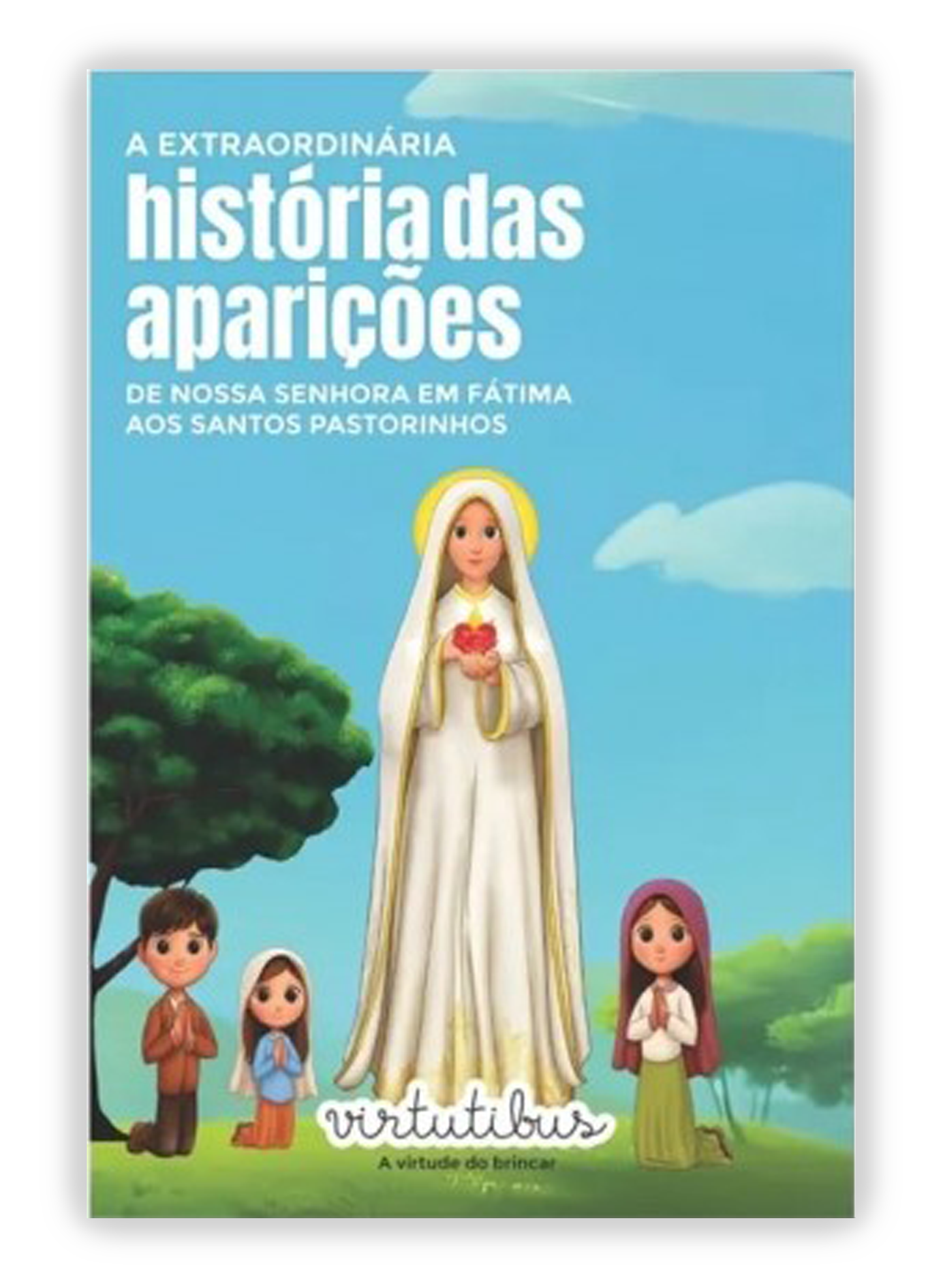 A Extraordinária História das Aparições de Nossa Senhora em Fátima aos Santos Pastorinhos