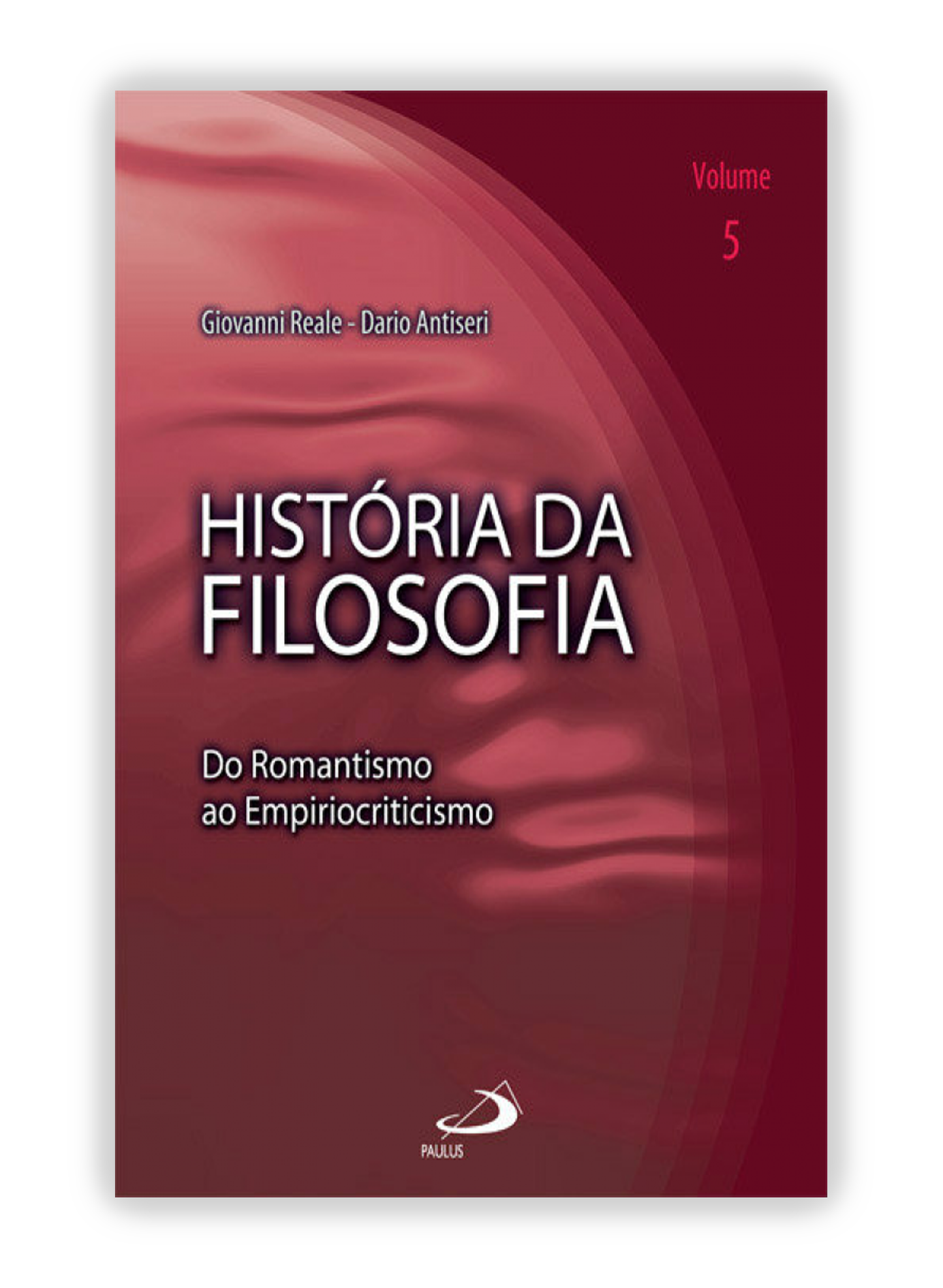 História da Filosofia - Volume 5 - Do Romantismo ao Empiriocriticismo