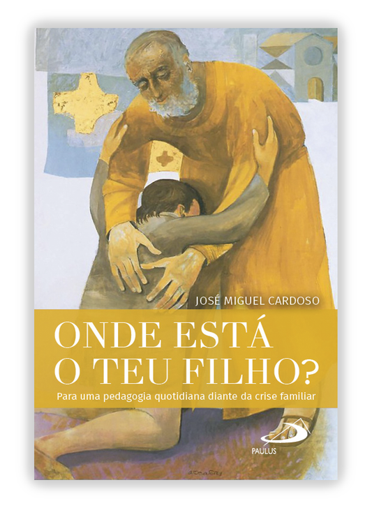 Onde está o teu filho? Para uma pedagogia quotidiana diante da crise familiar