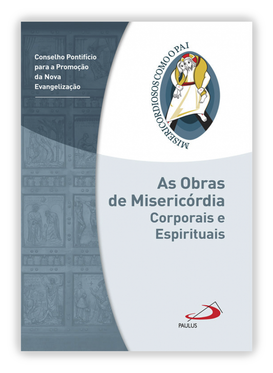 As Obras de Misericórdia Espirituais e Corporais